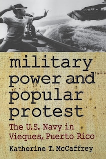 Military Power and Popular Protest: The U.S. Navy in Vieques, Puerto Rico