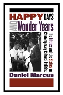 Happy Days and Wonder Years: The Fifties and the Sixties in Contemporary Cultural Politics