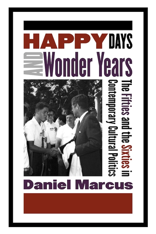 Happy Days and Wonder Years: The Fifties and the Sixties in Contemporary Cultural Politics