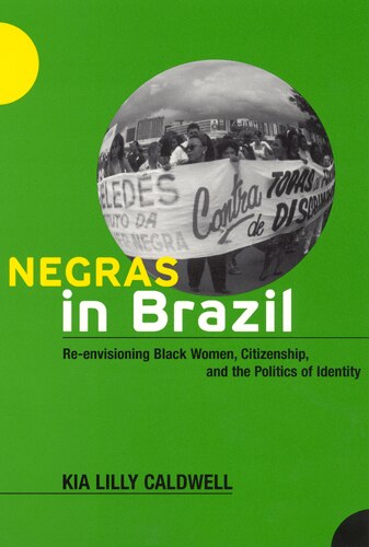 Negras in Brazil: Re-envisioning Black Women, Citizenship, and the Politics of Identity