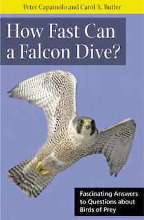 How Fast Can A Falcon Dive?: Fascinating Answers to Questions about Birds of Prey