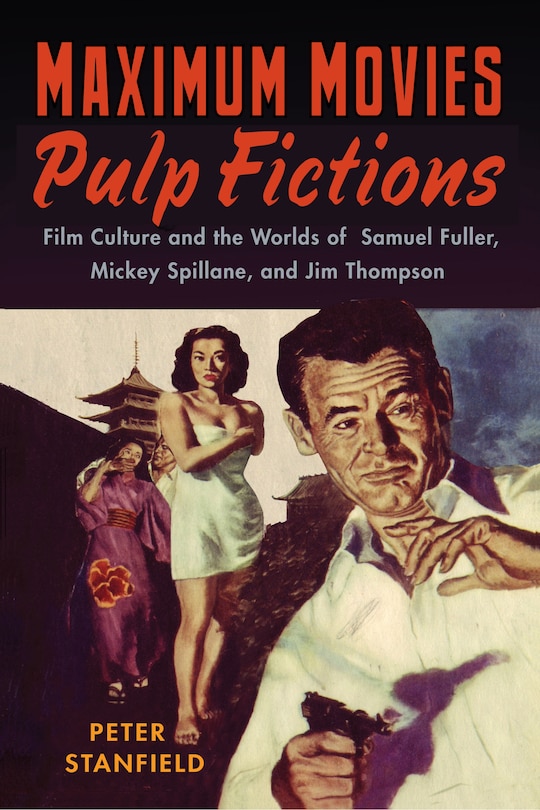 Maximum Movies—Pulp Fictions: Film Culture and the Worlds of Samuel Fuller, Mickey Spillane, and Jim Thompson