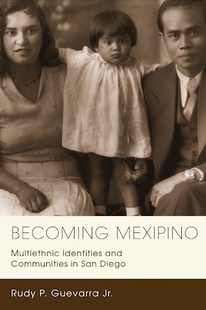 Becoming Mexipino: Multiethnic Identities And Communities In San Diego