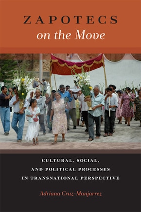 Zapotecs on the Move: Cultural, Social, And Political Processes In Transnational Perspective