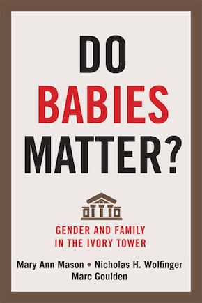 Do Babies Matter?: Gender and Family in the Ivory Tower