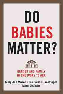 Do Babies Matter?: Gender and Family in the Ivory Tower de Mary Ann Mason