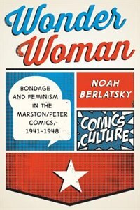 Wonder Woman: Bondage And Feminism In The Marston/peter Comics ...