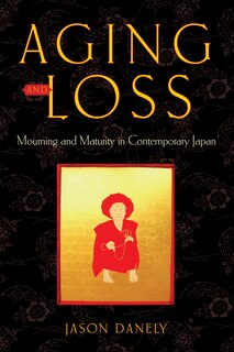 Aging And Loss: Mourning And Maturity In Contemporary Japan