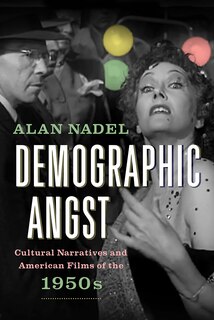 Demographic Angst: Cultural Narratives And American Films Of The 1950s