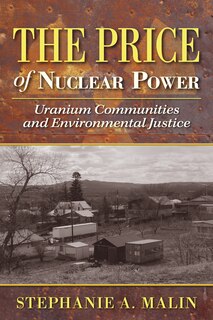 The Price of Nuclear Power: Uranium Communities and Environmental Justice