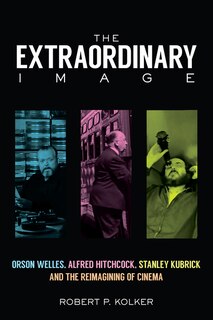 The Extraordinary Image - NIP CANCELLED: Orson Welles, Alfred Hitchcock, Stanley Kubrick, and the Reimagining of Cinema