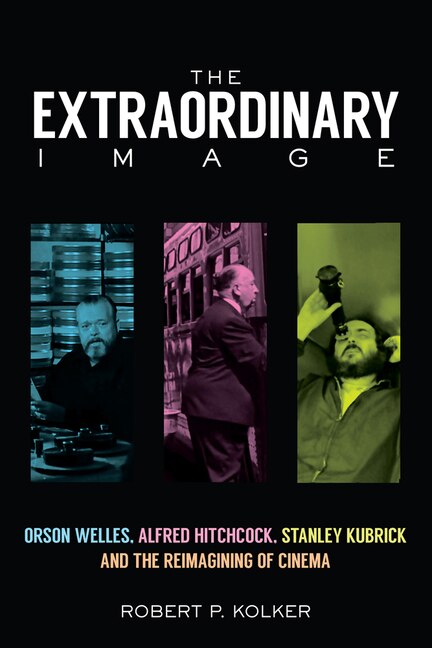 The Extraordinary Image - NIP CANCELLED: Orson Welles, Alfred Hitchcock, Stanley Kubrick, and the Reimagining of Cinema