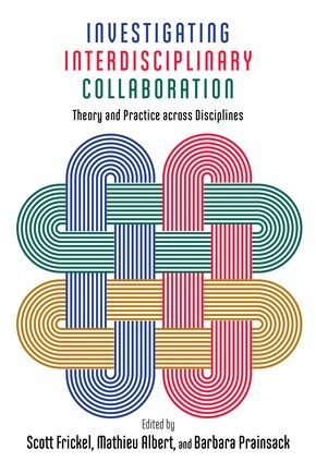 Investigating Interdisciplinary Collaboration: Theory And Practice Across Disciplines