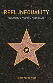Reel Inequality: Hollywood Actors And Racism by Nancy Wang Yuen