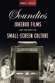 Front cover_Soundies Jukebox Films And The Shift To Small-screen Culture