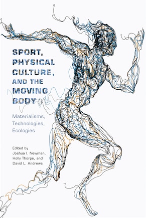 Sport, Physical Culture, And The Moving Body: Materialisms, Technologies, Ecologies