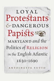 Couverture_Loyal Protestants And Dangerous Papists