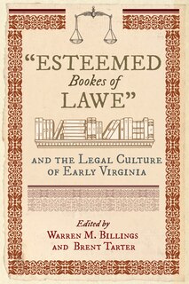 Front cover_esteemed Bookes Of Lawe And The Legal Culture Of Early Virginia