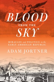 Blood From The Sky: Miracles And Politics In The Early American Republic