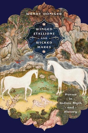 Winged Stallions And Wicked Mares: Horses In Indian Myth And History