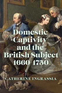 Front cover_Domestic Captivity And The British Subject, 1660-1750
