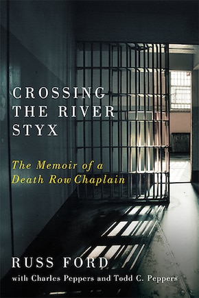 Crossing the River Styx: The Memoir of a Death Row Chaplain