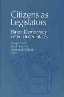Citizens As Legislators: DIRECT DEMOCRACY IN THE UNITED STATES de Shaun Bowler