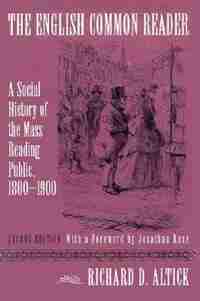 English Common Reader: A SOCIAL HISTORY OF THE MASS READING PUB by Richard D. Altick
