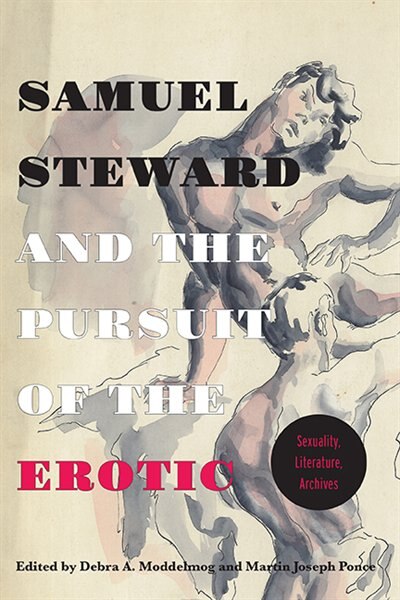 Front cover_Samuel Steward And The Pursuit Of The Erotic Sexuality, Literature, Archives