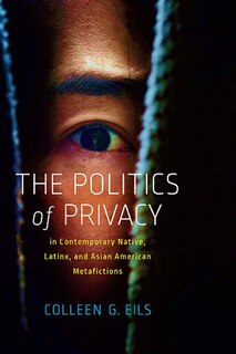 Couverture_The Politics Of Privacy In Contemporary Native, Latinx, And Asian American Metafictions