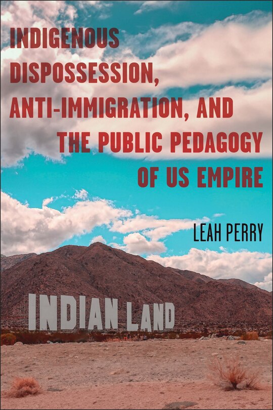 Front cover_Indigenous Dispossession, Anti-Immigration, and the Public Pedagogy of US Empire