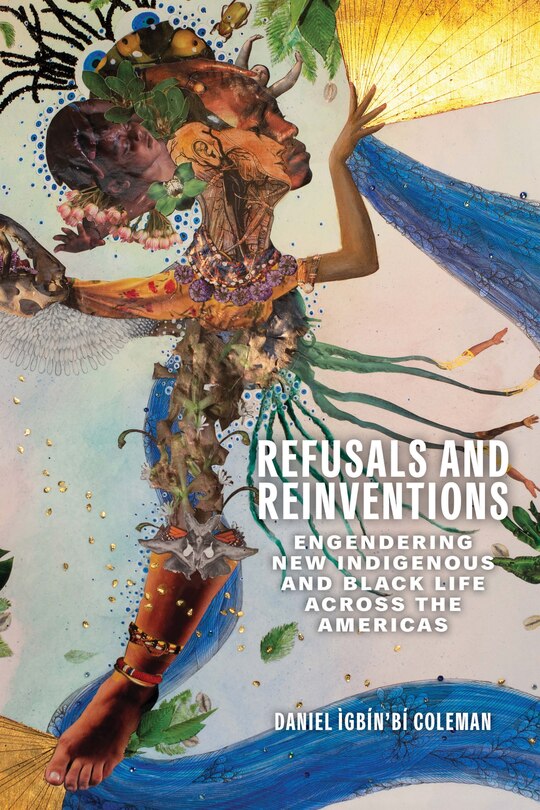 Refusals and Reinventions: Engendering New Indigenous and Black Life across the Americas