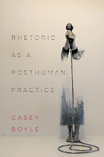 Front cover_Rhetoric As A Posthuman Practice