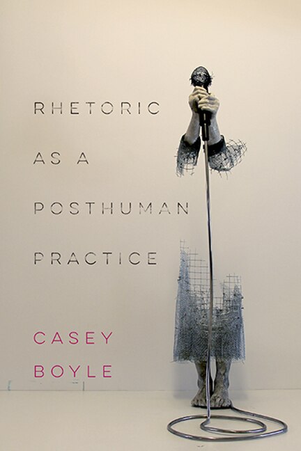 Front cover_Rhetoric As A Posthuman Practice