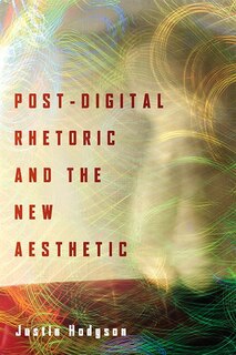 Front cover_Post-digital Rhetoric And The New Aesthetic