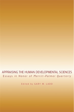 Appraising the Human Developmental Sciences: Essays in Honor of Merrill-Palmer Quarterly