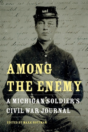 Among the Enemy: A Michigan Soldier's Civil War Journal