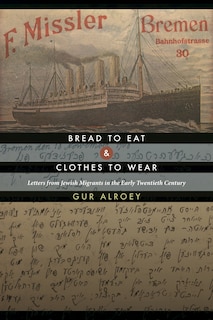 Bread to Eat and Clothes to Wear: Letters from Jewish Migrants in the Early Twentieth Century