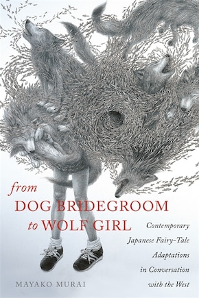 From Dog Bridegroom to Wolf Girl: Contemporary Japanese Fairy-Tale Adaptations in Conversation with the West