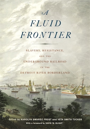 A Fluid Frontier: Slavery, Resistance, and the Underground Railroad in the Detroit River Borderland