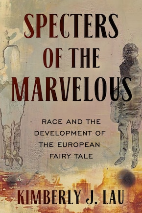 Specters of the Marvelous: Race and the Development of the European Fairy Tale