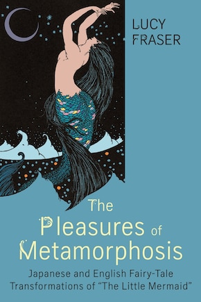 The Pleasures of Metamorphosis: Japanese and English Fairy Tale Transformations of The Little Mermaid