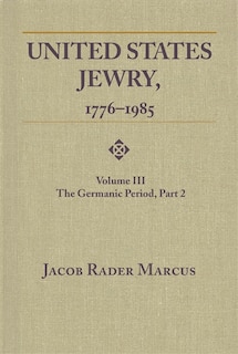 United States Jewry, 1776-1985: Volume 3, the Germanic Period, Part 2