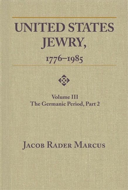 United States Jewry, 1776-1985: Volume 3, the Germanic Period, Part 2