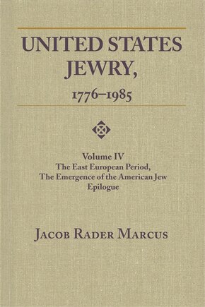 United States Jewry, 1776-1985: Volume 4, the East European Period, the Emergence of the American Jew Epilogue