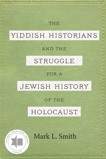 Front cover_The Yiddish Historians and the Struggle for a Jewish History of the Holocaust
