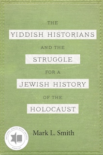 Front cover_The Yiddish Historians and the Struggle for a Jewish History of the Holocaust