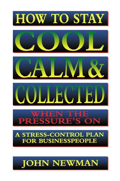 Front cover_How To Stay Cool, Calm And   Collected When The Pressure's On