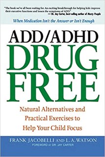 Add/adhd Drug Free: Natural Alternatives And Practical Exercises To Help Your Child Focus