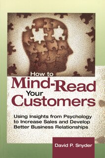 How To Mind-read Your Customers: Using Insights From Psychology To Increase Sales And Develop Better Business Relationships